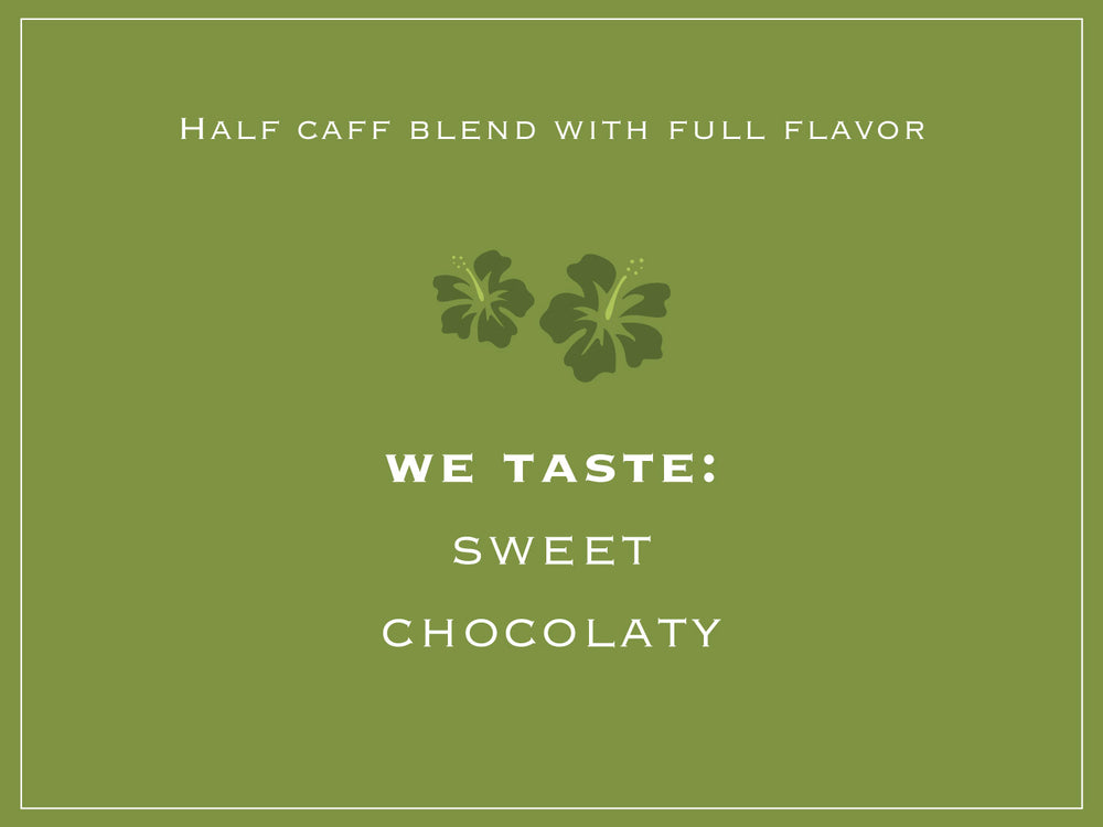 
                  
                    Half caff blend with full flavor. WE TASTE: SWEET, CHOCOLATY 
                  
                